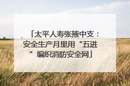 太平人寿张掖中支：安全生产月里用“五进”编织消防安全网