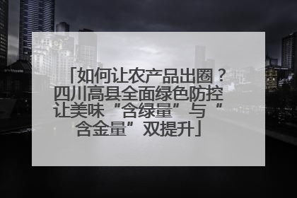 如何让农产品出圈？四川高县全面绿色防控让美味“含绿量”与“含金量”双提升