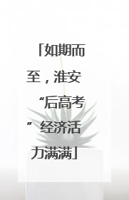 如期而至，淮安“后高考”经济活力满满