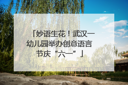 妙语生花！武汉一幼儿园举办创意语言节庆“六一”