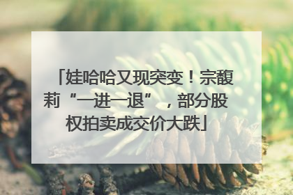 娃哈哈又现突变！宗馥莉“一进一退”，部分股权拍卖成交价大跌