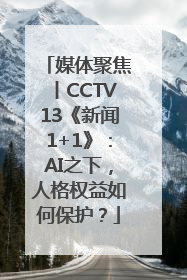 媒体聚焦丨CCTV13《新闻1+1》：AI之下，人格权益如何保护？