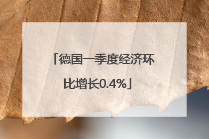 德国一季度经济环比增长0.4%