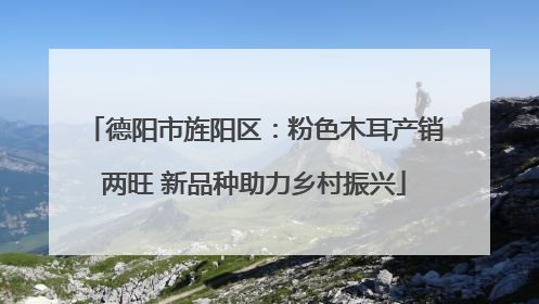 德阳市旌阳区：粉色木耳产销两旺 新品种助力乡村振兴