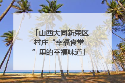 山西大同新荣区 村庄“幸福食堂”里的幸福味道