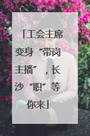工会主席变身“带岗主播”，长沙“职”等你来
