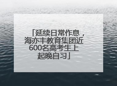 延续日常作息，海亦丰教育集团近600名高考生上起晚自习