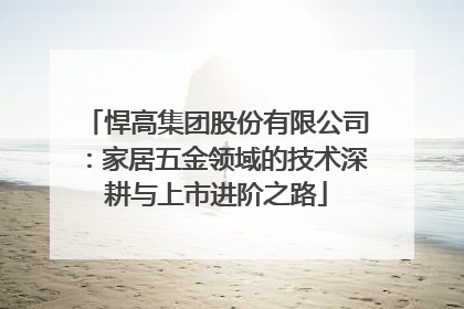 悍高集团股份有限公司：家居五金领域的技术深耕与上市进阶之路