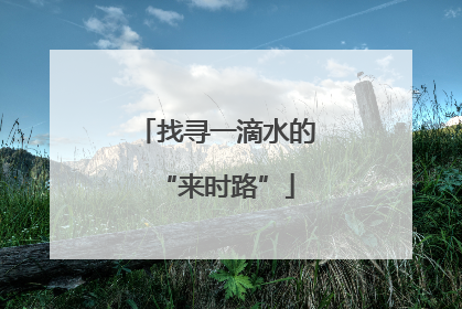找寻一滴水的“来时路”