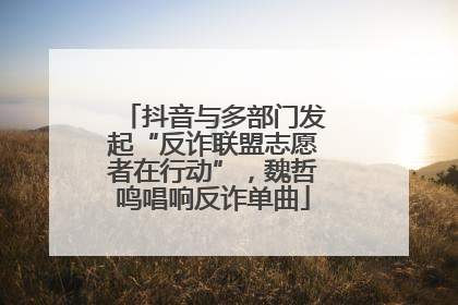 抖音与多部门发起“反诈联盟志愿者在行动”，魏哲鸣唱响反诈单曲