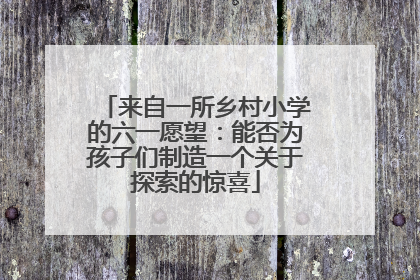 来自一所乡村小学的六一愿望：能否为孩子们制造一个关于探索的惊喜
