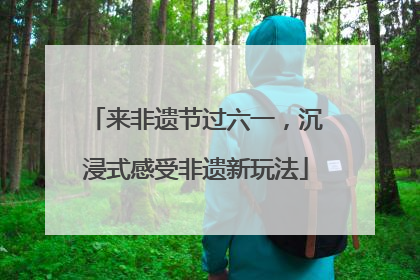 来非遗节过六一，沉浸式感受非遗新玩法