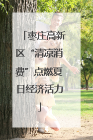 枣庄高新区“清凉消费”点燃夏日经济活力