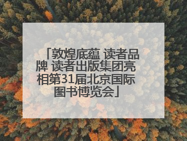 敦煌底蕴 读者品牌 读者出版集团亮相第31届北京国际图书博览会