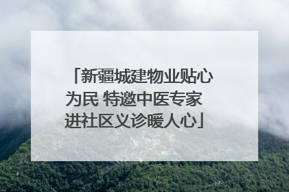 新疆城建物业贴心为民 特邀中医专家进社区义诊暖人心