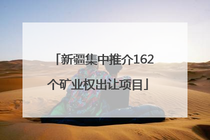 新疆集中推介162个矿业权出让项目