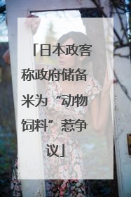 日本政客称政府储备米为“动物饲料”惹争议