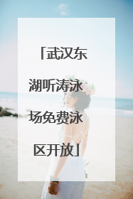 武汉东湖听涛泳场免费泳区开放