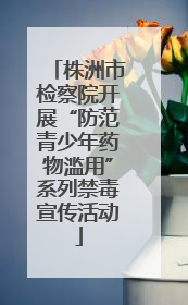 株洲市检察院开展“防范青少年药物滥用”系列禁毒宣传活动