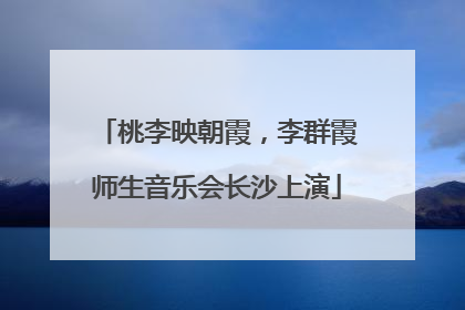 桃李映朝霞，李群霞师生音乐会长沙上演