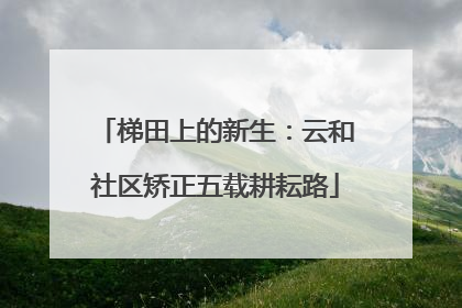 梯田上的新生：云和社区矫正五载耕耘路