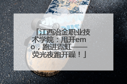 江西冶金职业技术学院：甩开emo，跑进霓虹——荧光夜跑开躁！