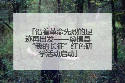 沿着革命先烈的足迹再出发——桑植县“我的长征”红色研学活动启动