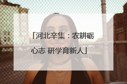 河北辛集：农耕砺心志 研学育新人