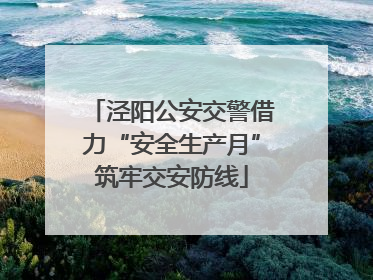 泾阳公安交警借力“安全生产月”筑牢交安防线