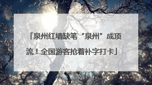 泉州红墙缺笔“泉州”成顶流！全国游客抢着补字打卡