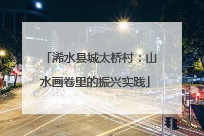 浠水县城太桥村：山水画卷里的振兴实践