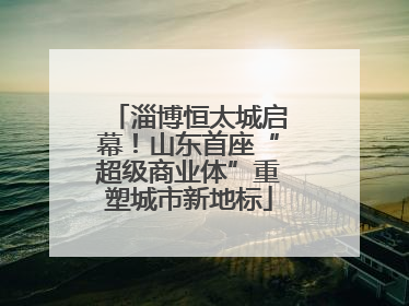 淄博恒太城启幕！山东首座“超级商业体”重塑城市新地标