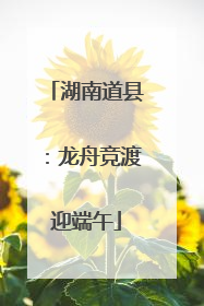 湖南道县：龙舟竞渡迎端午