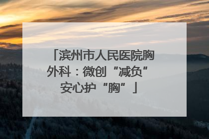 滨州市人民医院胸外科：微创“减负” 安心护“胸”