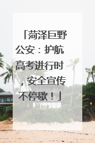 菏泽巨野公安：护航高考进行时，安全宣传不停歇！