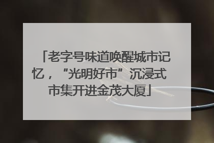 老字号味道唤醒城市记忆，“光明好市”沉浸式市集开进金茂大厦
