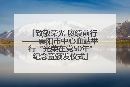 致敬荣光 赓续前行——襄阳市中心血站举行“光荣在党50年”纪念章颁发仪式