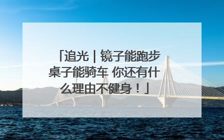 追光｜镜子能跑步 桌子能骑车 你还有什么理由不健身！