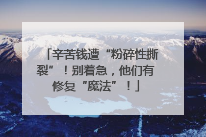辛苦钱遭“粉碎性撕裂”！别着急，他们有修复“魔法”！