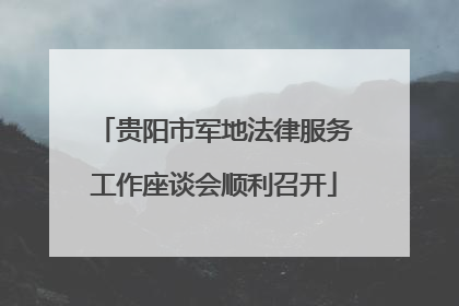 贵阳市军地法律服务工作座谈会顺利召开