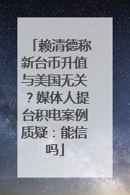 赖清德称新台币升值与美国无关？媒体人提台积电案例质疑：能信吗
