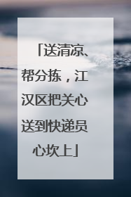 送清凉、帮分拣，江汉区把关心送到快递员心坎上