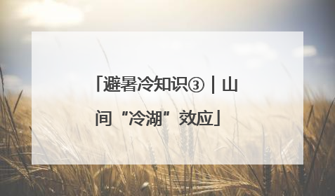 避暑冷知识③｜山间“冷湖”效应