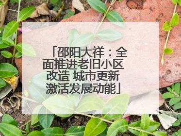邵阳大祥：全面推进老旧小区改造 城市更新激活发展动能