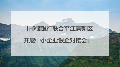 邮储银行联合平江高新区开展中小企业银企对接会
