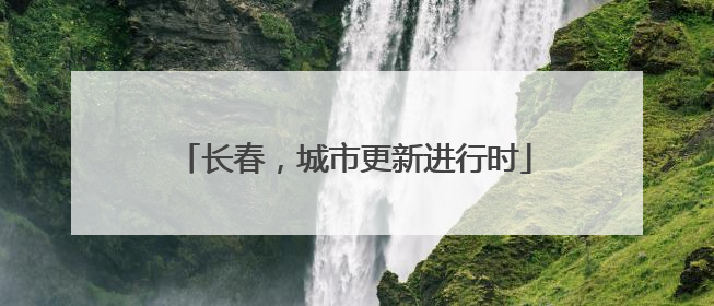 长春，城市更新进行时