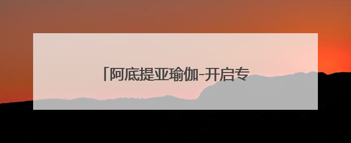 阿底提亚瑜伽-开启专业全系统瑜伽修行之旅