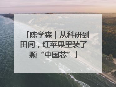 陈学森｜从科研到田间，红苹果里装了颗“中国芯”