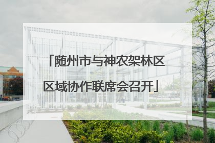 随州市与神农架林区区域协作联席会召开