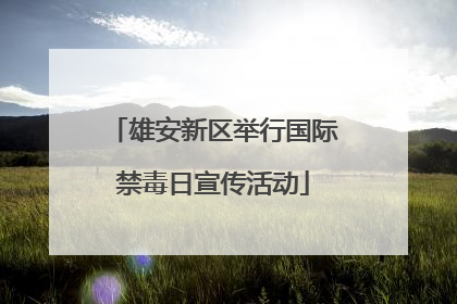 雄安新区举行国际禁毒日宣传活动